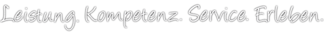 Leistung. Kompetenz. Service. Erleben